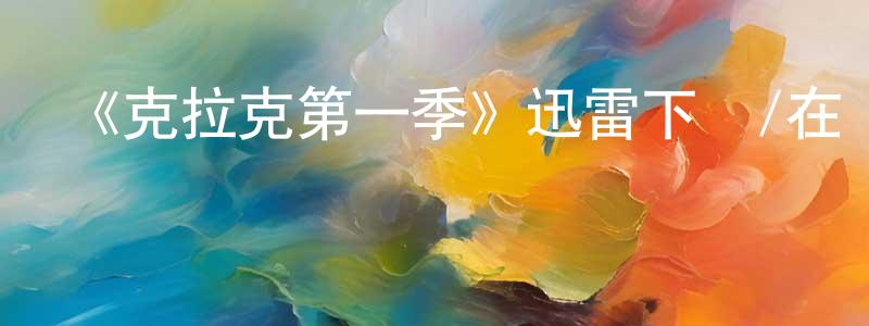 曹利萍的動漫綜藝大全,《克拉克第一季》迅雷下載/在線觀看-犯罪歷史-美劇天堂